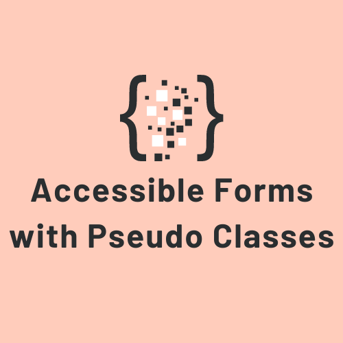 Accessible Forms with Pseudo Classes